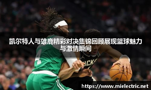 凯尔特人与雄鹿精彩对决集锦回顾展现篮球魅力与激情瞬间