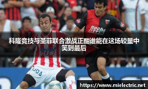 科隆竞技与圣菲联合激战正酣谁能在这场较量中笑到最后